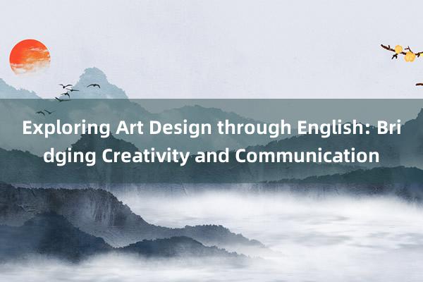 Exploring Art Design through English: Bridging Creativity and Communication